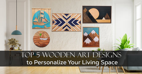 Top 5 Wooden Art Designs to Personalize Your Living Space